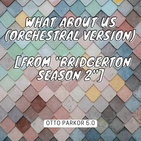What About Us (Orchestral Version) [From "Bridgerton Season 2"]