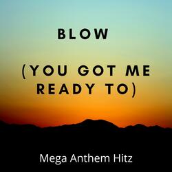 Blow (you got me ready to)