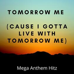 Tomorrow Me (Cause I gotta live with Tomorrow me)