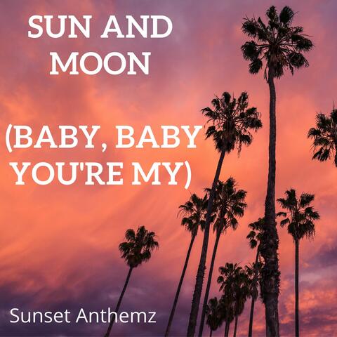 Sun and Moon (Baby, baby you're my)