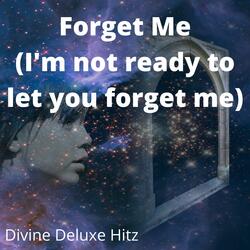 Forget Me (I'm not ready to let you forget me)