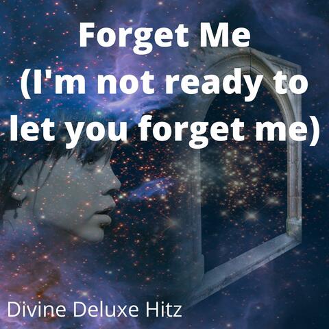 Forget Me (I'm not ready to let you forget me)