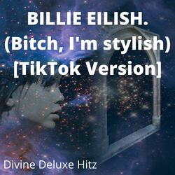 BILLIE EILISH. (Bitch, I'm stylish) [TikTok Version]