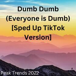 Dumb Dumb (Everyone is Dumb) [Sped Up TikTok Version]