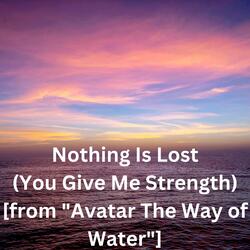 Nothing Is Lost (You Give Me Strength) [from "Avatar The Way of Water"]