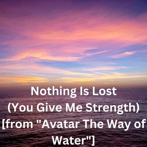 Nothing Is Lost (You Give Me Strength) [from "Avatar The Way of Water"]