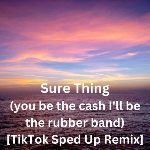 Sure Thing (you be the cash I'll be the rubber band) [TikTok Sped Up Remix]
