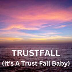 TRUSTFALL (It's A Trust Fall Baby)