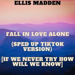 Fall In Love Alone (Sped Up TikTok Version) [If We Never Try How Will We Know]