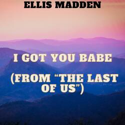 I Got You Babe (from “The Last of Us”)