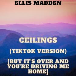 Ceilings (TikTok Version) [but it's over and you're driving me home]