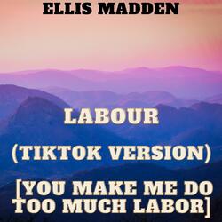 Labour (TikTok Version) [you make me do too much labor]
