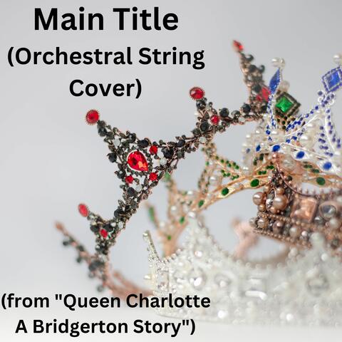 Main Title (Orchestral String Cover) (from "Queen Charlotte A Bridgerton Story")