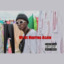 We Be Hunting Again