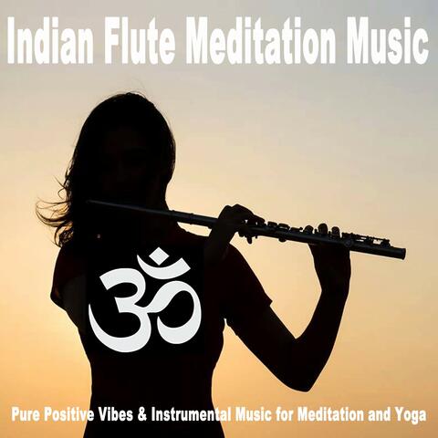 Indian Flute Meditation Music (Pure Positive Vibes & Instrumental Music for Meditation and Yoga)