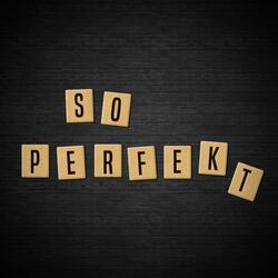 So perfekt