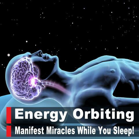 Energy Orbiting Manifest Miracles While You Sleep!! Listen Every Night Before Bed, Miracle Music Meditation