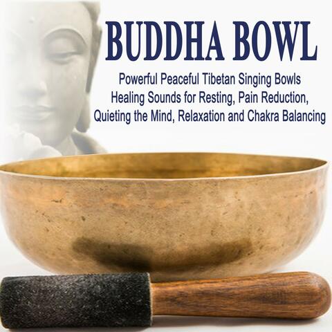 Buddha Bowl (Powerful Peaceful Tibetan Singing Bowls Healing Sounds for Resting, Pain Reduction, Quieting the Mind, Relaxation and Chakra Balancing)