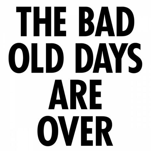 The Bad Old Days Are Over