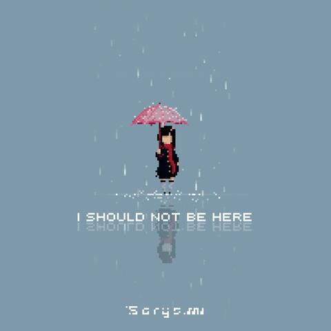 I Should Not Be Here