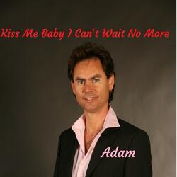 Kiss Me Baby I Can't Wait No More
