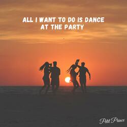 All I Want to Do Is Dance at the Party