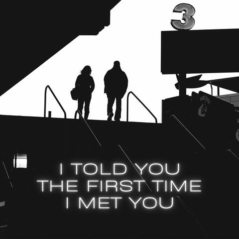 I Told You the First Time I Met You