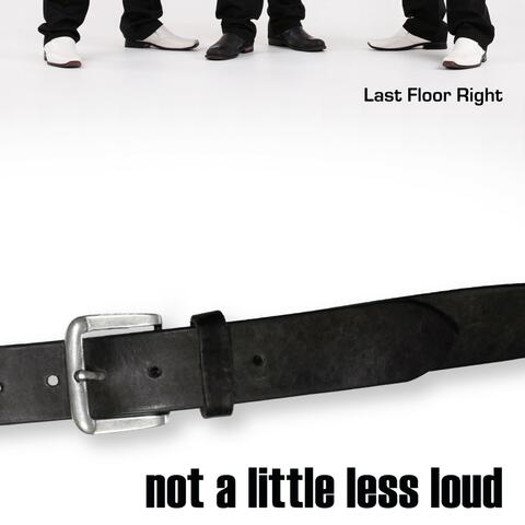 Not a Little Less Loud