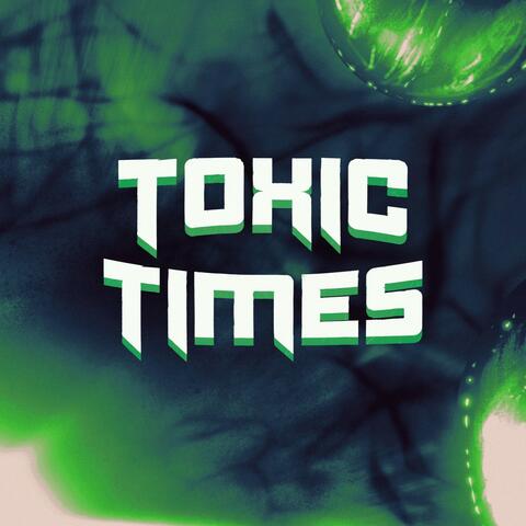 Toxic Times