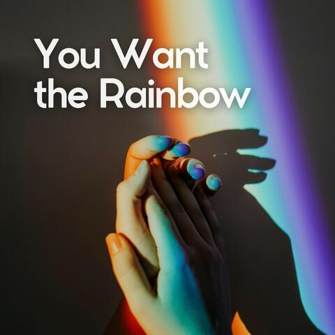 You Want the Rainbow