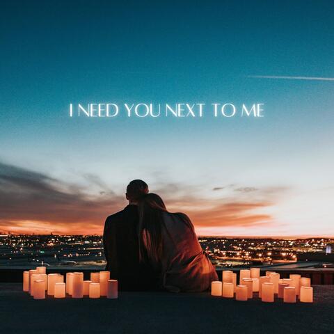 I Need You Next to Me