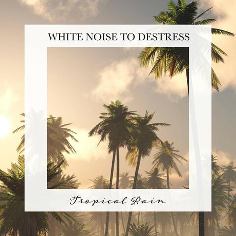 Tropical Rain: White Noise to Destress