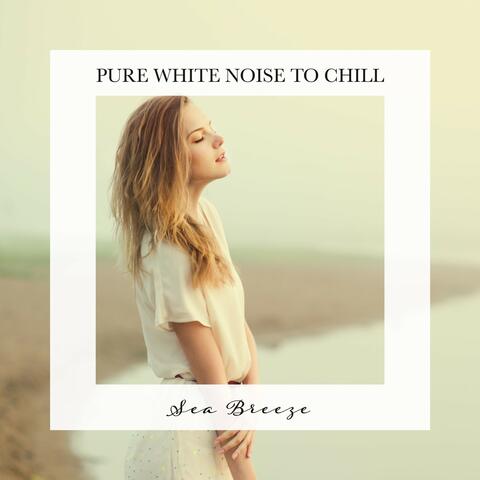 Sea Breeze: Pure White Noise to Chill