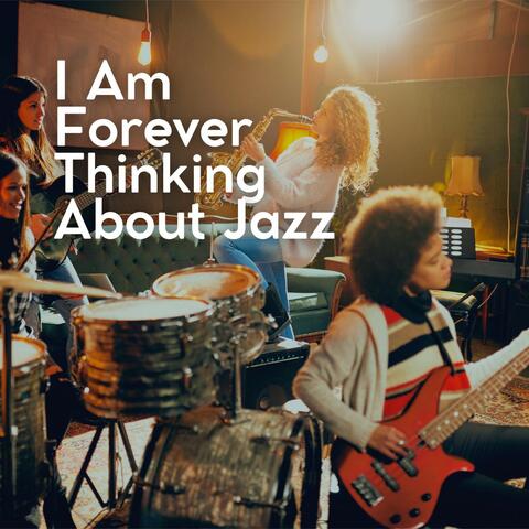 I Am Forever Thinking About Jazz
