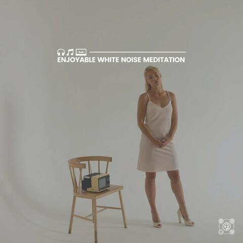 Enjoyable White Noise Meditation