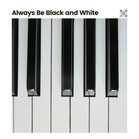 Always Be Black and White