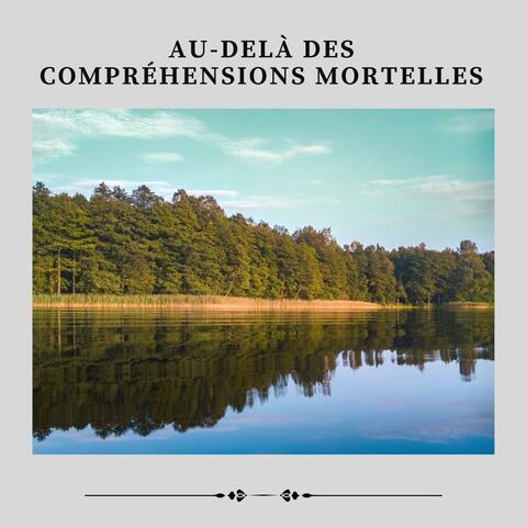 Au-Delà des Compréhensions Mortelles