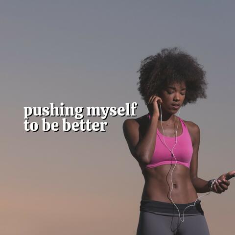 Pushing Myself to Be Better
