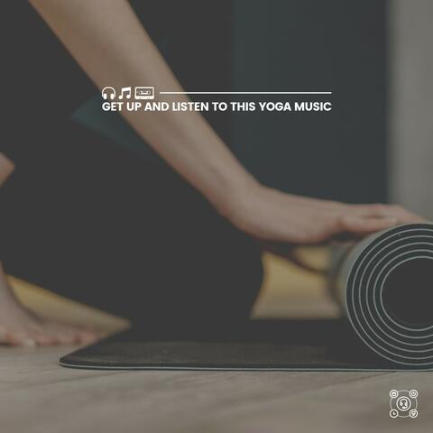 Get up and Listen to This Yoga Music