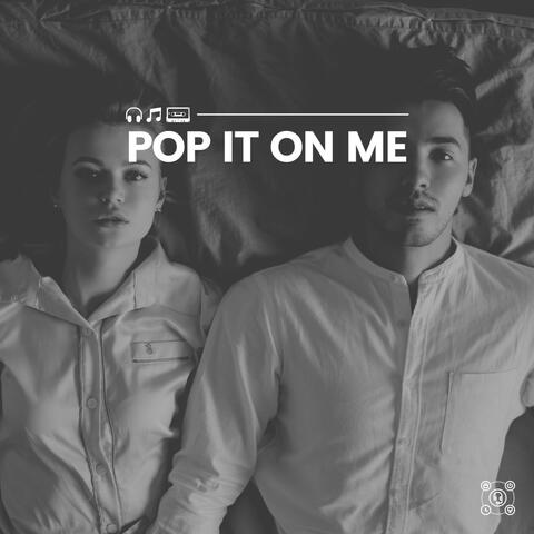 Pop It on Me