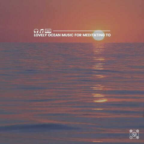 Lovely Ocean Music for Meditating To