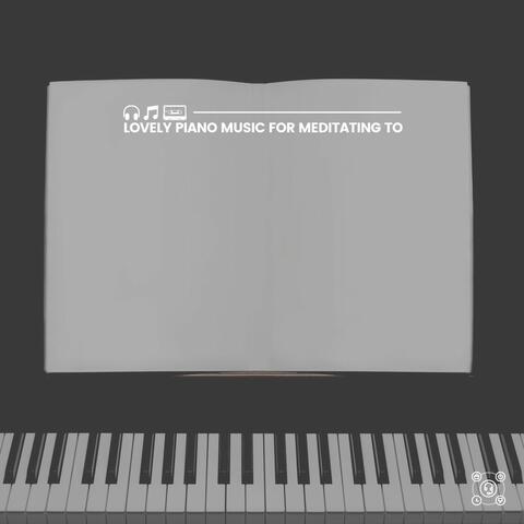 Lovely Piano Music for Meditating To