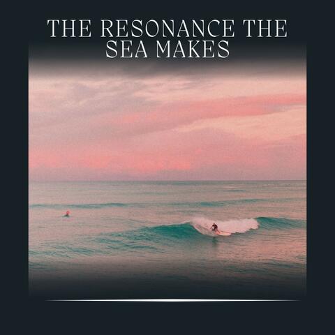 The Resonance the Sea Makes