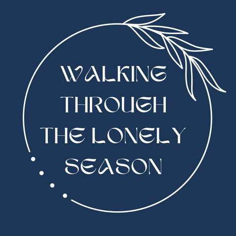 Walking Through the Lonely Season