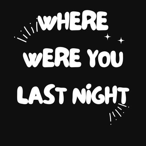 Where Were You Last Night