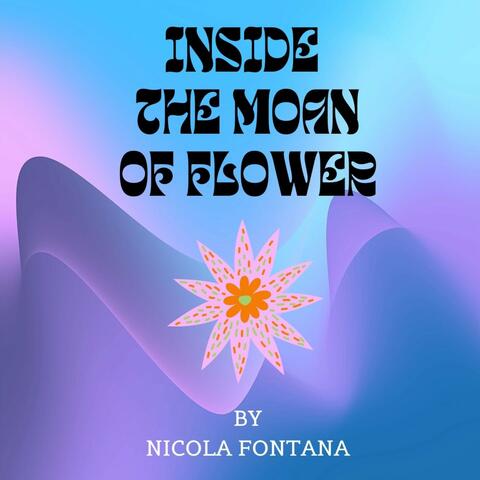 Inside the Moan of Flower