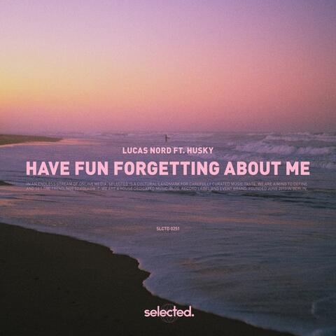 Have Fun Forgetting About Me