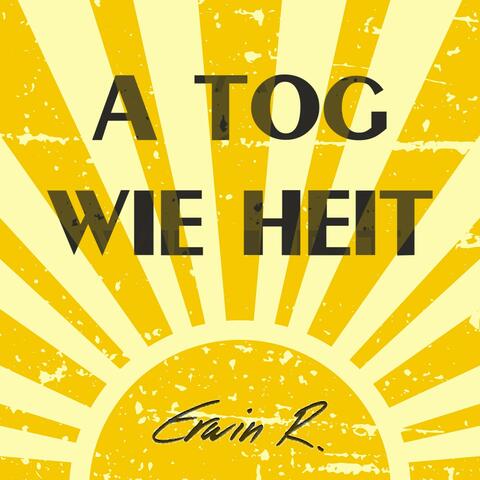 A Tog wie heit
