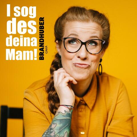 I sog des deina Mam!