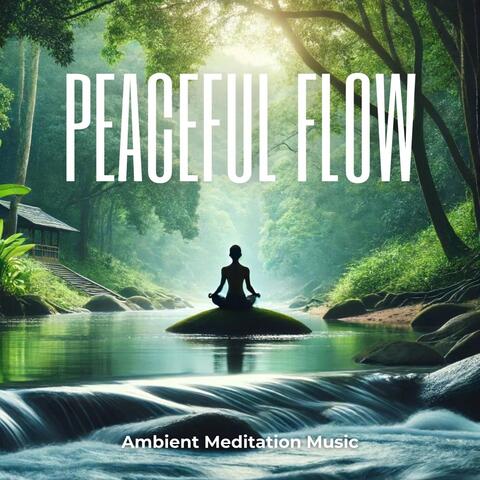 Peaceful Flow: Ambient Meditation Music